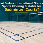 What Makes International Standard Sports Flooring Suitable for Badminton Courts?