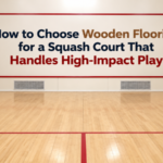 How to Choose Wooden Flooring for a Squash Court That Handles High-Impact Play